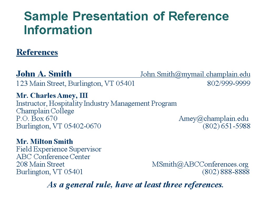 Sample Presentation of Reference Information References John A. Smith John.Smith@mymail.champlain.edu 123 Main Street, Burlington,